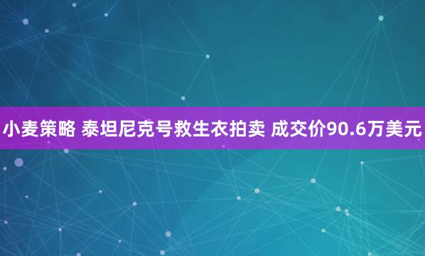 小麦策略 泰坦尼克号救生衣拍卖 成交价90.6万美元